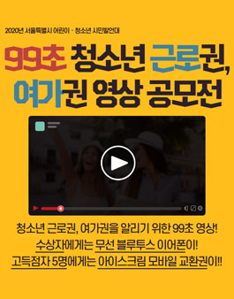 99초 청소년 근로권, 여가권 영상 공모전.