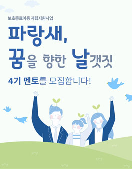 보호종료아동 자립지원사업 파랑새 꿈을 향한 날갯짓 4기 멘토 모집.